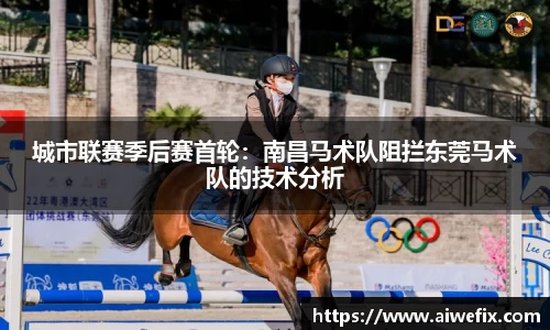城市联赛季后赛首轮：南昌马术队阻拦东莞马术队的技术分析