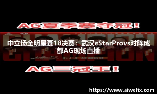 中立场全明星赛18决赛：武汉eStarProvs对阵成都AG现场直播