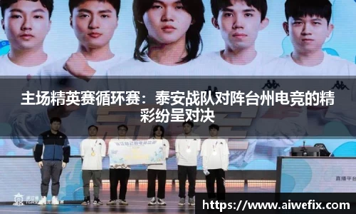 主场精英赛循环赛：泰安战队对阵台州电竞的精彩纷呈对决
