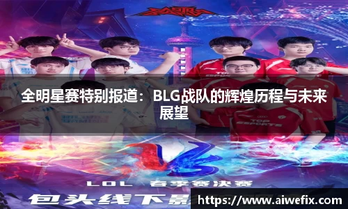 全明星赛特别报道：BLG战队的辉煌历程与未来展望